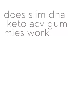 does slim dna keto acv gummies work