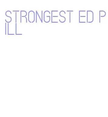 strongest ed pill