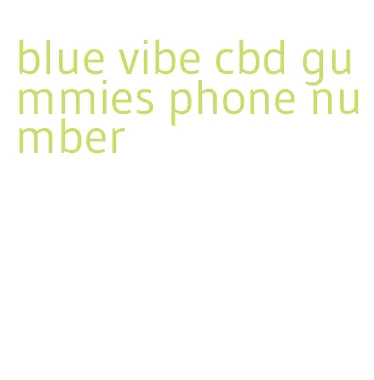 blue vibe cbd gummies phone number