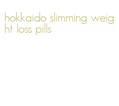 hokkaido slimming weight loss pills