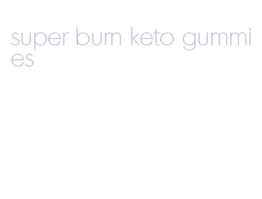 super burn keto gummies