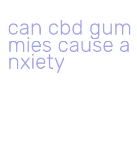 can cbd gummies cause anxiety