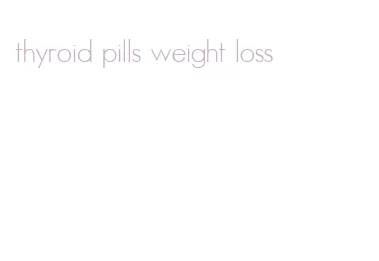 thyroid pills weight loss