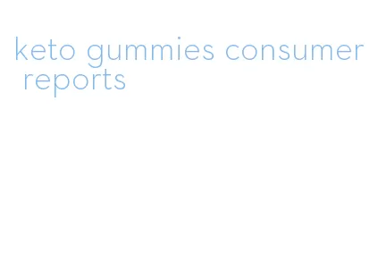 keto gummies consumer reports