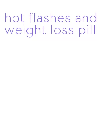 hot flashes and weight loss pill