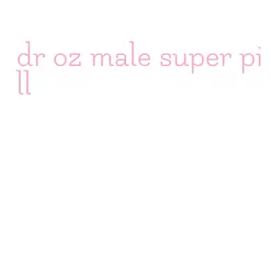 dr oz male super pill