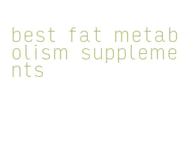 best fat metabolism supplements