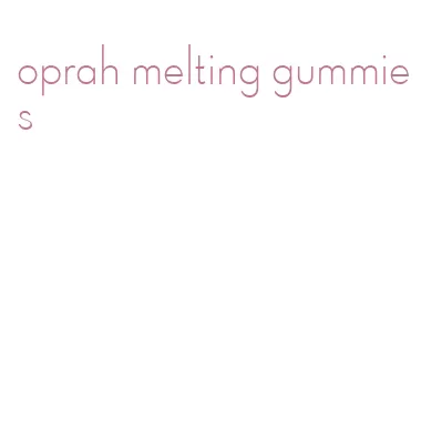 oprah melting gummies