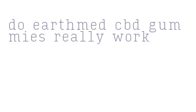 do earthmed cbd gummies really work