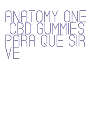 anatomy one cbd gummies para que sirve