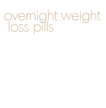 overnight weight loss pills