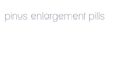 pinus enlargement pills