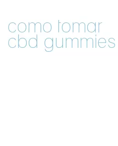 como tomar cbd gummies