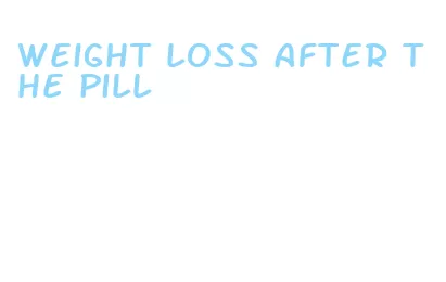 weight loss after the pill