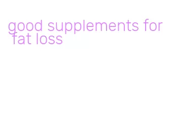 good supplements for fat loss