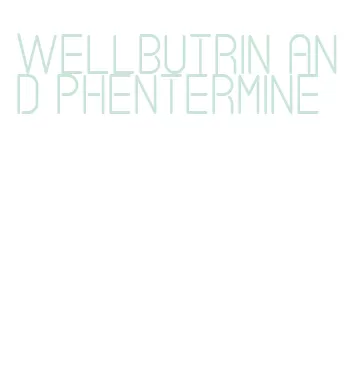 wellbutrin and phentermine