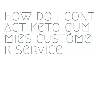 how do i contact keto gummies customer service