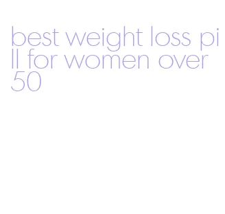 best weight loss pill for women over 50