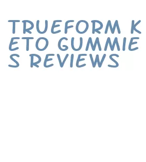 trueform keto gummies reviews