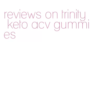 reviews on trinity keto acv gummies