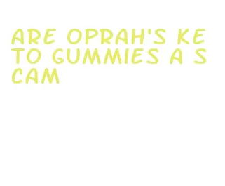 are oprah's keto gummies a scam