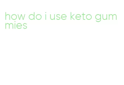 how do i use keto gummies