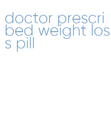 doctor prescribed weight loss pill