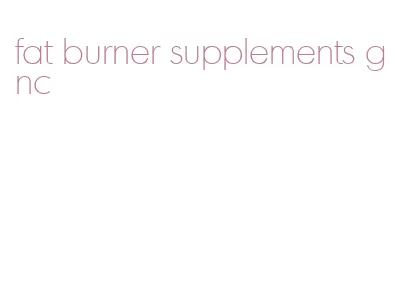 fat burner supplements gnc