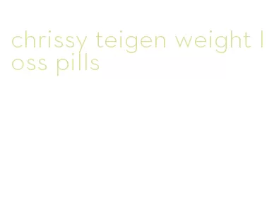 chrissy teigen weight loss pills