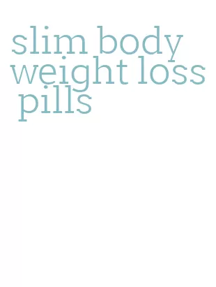 slim body weight loss pills