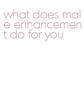 what does male enhancement do for you