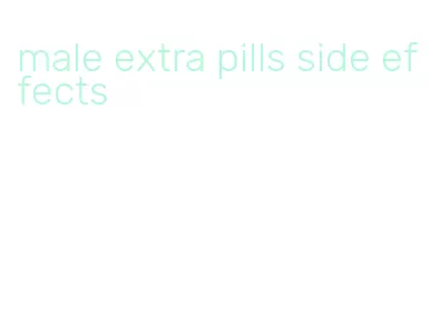 male extra pills side effects