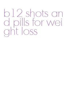 b12 shots and pills for weight loss