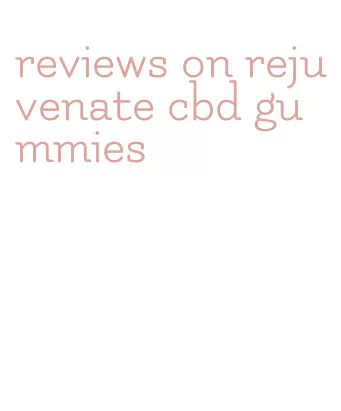 reviews on rejuvenate cbd gummies