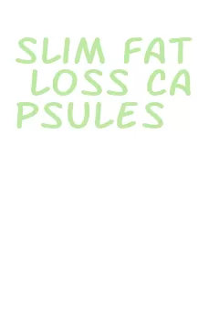 slim fat loss capsules