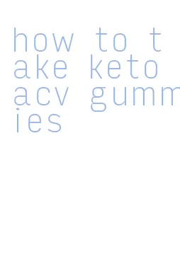 how to take keto acv gummies