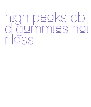 high peaks cbd gummies hair loss