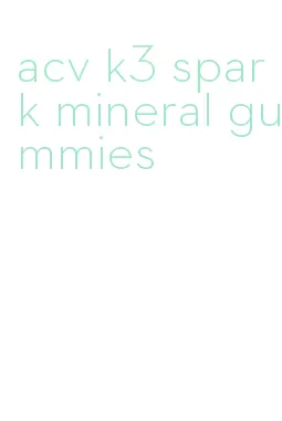 acv k3 spark mineral gummies