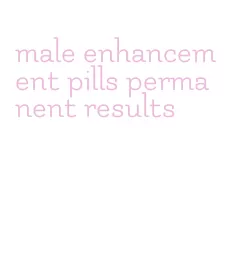 male enhancement pills permanent results