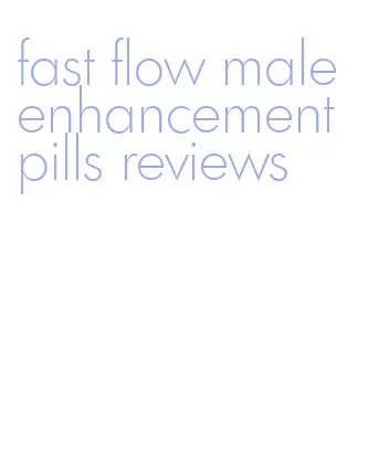 fast flow male enhancement pills reviews