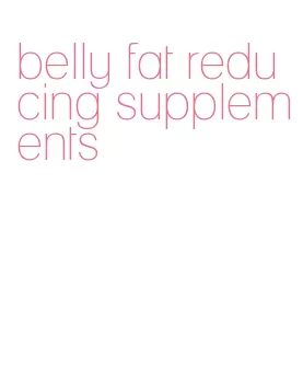 belly fat reducing supplements