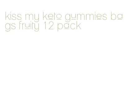 kiss my keto gummies bags fruity 12 pack