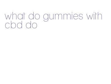 what do gummies with cbd do