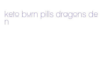 keto burn pills dragons den