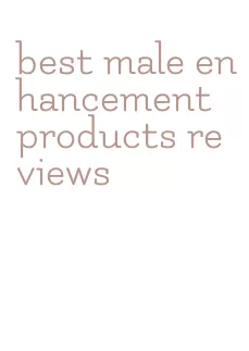 best male enhancement products reviews