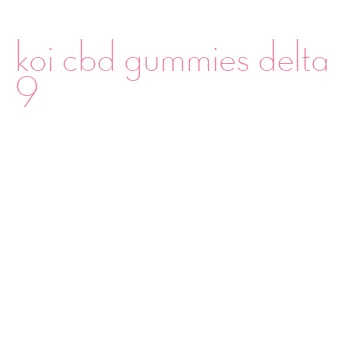 koi cbd gummies delta 9