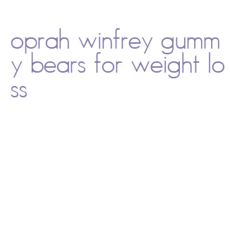 oprah winfrey gummy bears for weight loss