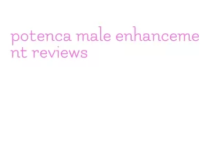 potenca male enhancement reviews