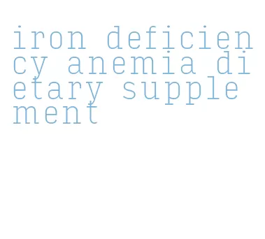 iron deficiency anemia dietary supplement