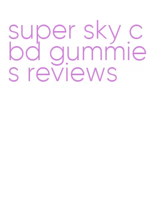 super sky cbd gummies reviews